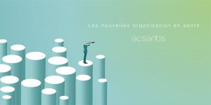 Acsantis - les nouvelles organisations en santé